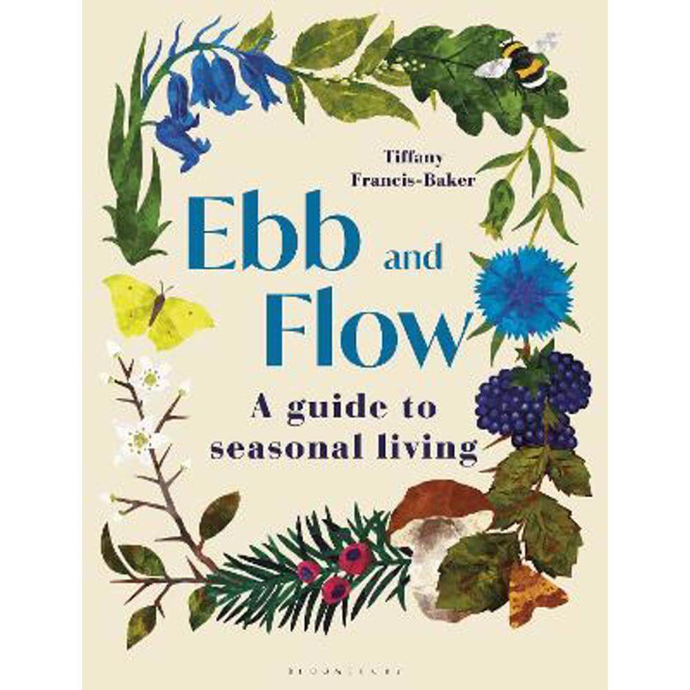 Ebb and Flow: A Guide to Seasonal Living (Hardback) - Tiffany Francis-Baker